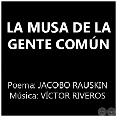 LA MUSA DE LA GENTE COMN - Poema: JACOBO RAUSKIN